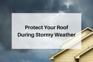 Protect Your Roof During Stormy Weather